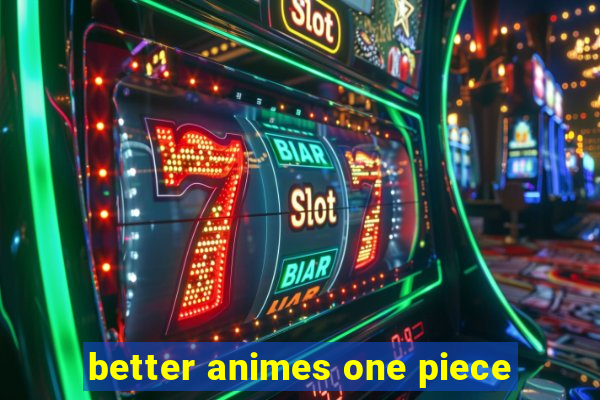 better animes one piece